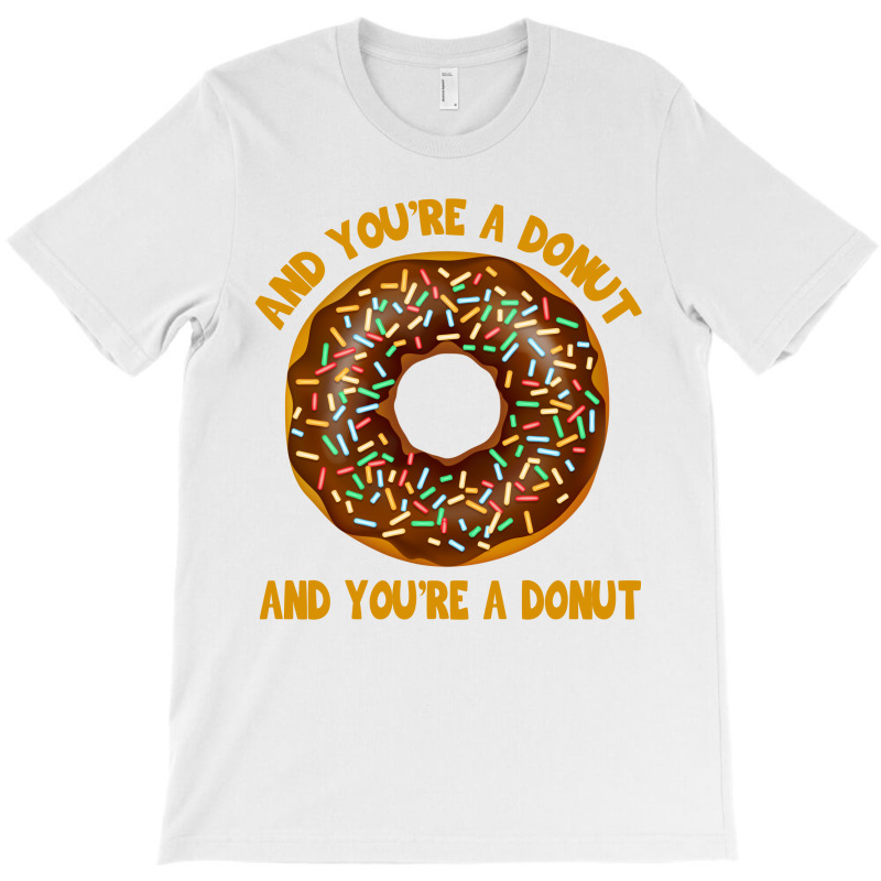 And You're A Donut Ad You're A Donut T-shirt | Artistshot