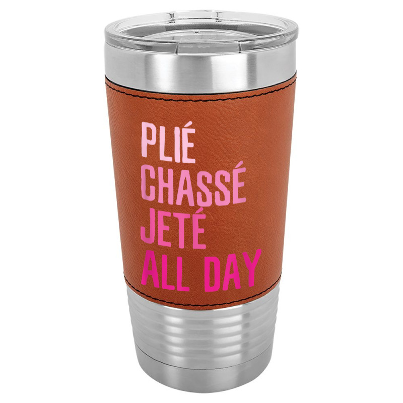 Plie Chasse Jete All Day  Dance Ballet Apparel Leatherette Tumbler | Artistshot