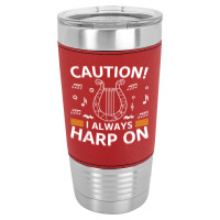 Musician Harpist Harp Player Caution! I Always Harp On T Shirt Leatherette Tumbler | Artistshot