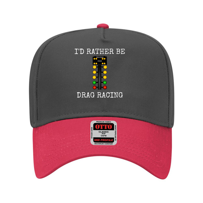 I'd Rather Be Drag Racing In My Race Car Line It Up Shirt Adjustable Baseball Cap by AaronRamel | Artistshot