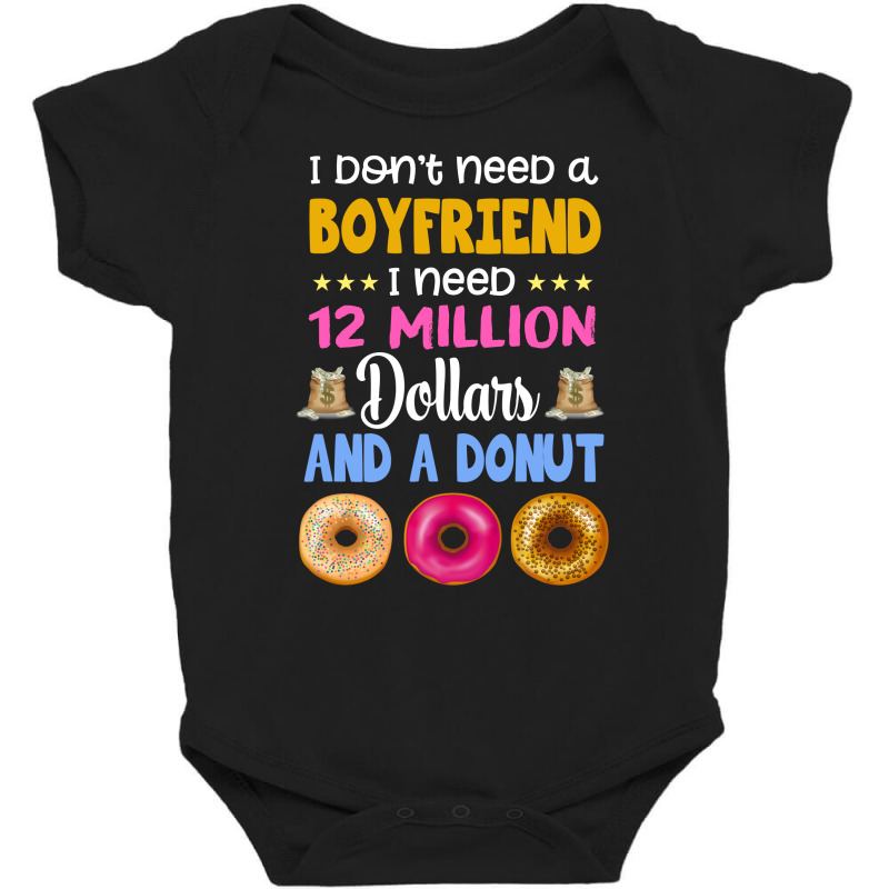 I Don't Need A Boyfriend I Need 12 Million Dollars And A Donut Baby Bodysuit by vip.pro123 | Artistshot