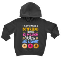 I Don't Need A Boyfriend I Need 12 Million Dollars And A Donut Toddler Hoodie | Artistshot