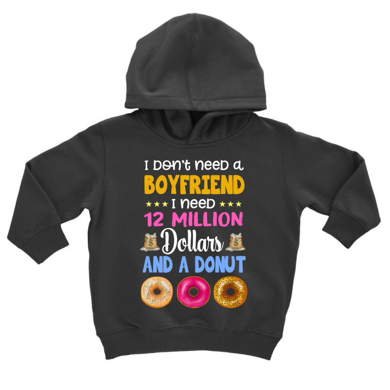 I Don't Need A Boyfriend I Need 12 Million Dollars And A Donut Toddler Hoodie by vip.pro123 | Artistshot