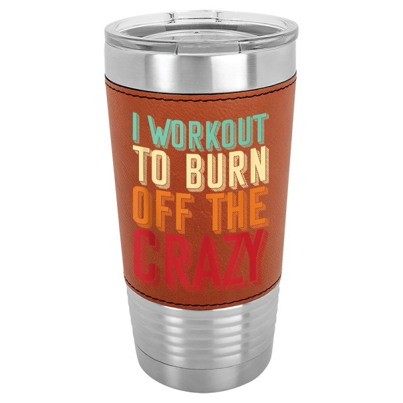 Weightlifters I Workout To Burn Off The Crazy Workout Tank Top Leatherette Tumbler | Artistshot