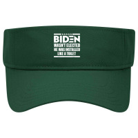 Joe Biden Wasn’t Elected He Was Installed Like A Toilet T Shirt Visor Hat | Artistshot