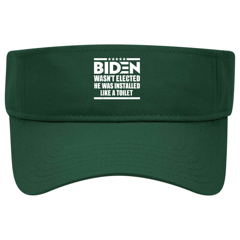 Joe Biden Wasn’t Elected He Was Installed Like A Toilet T Shirt Visor hat by renelonganecker | Artistshot