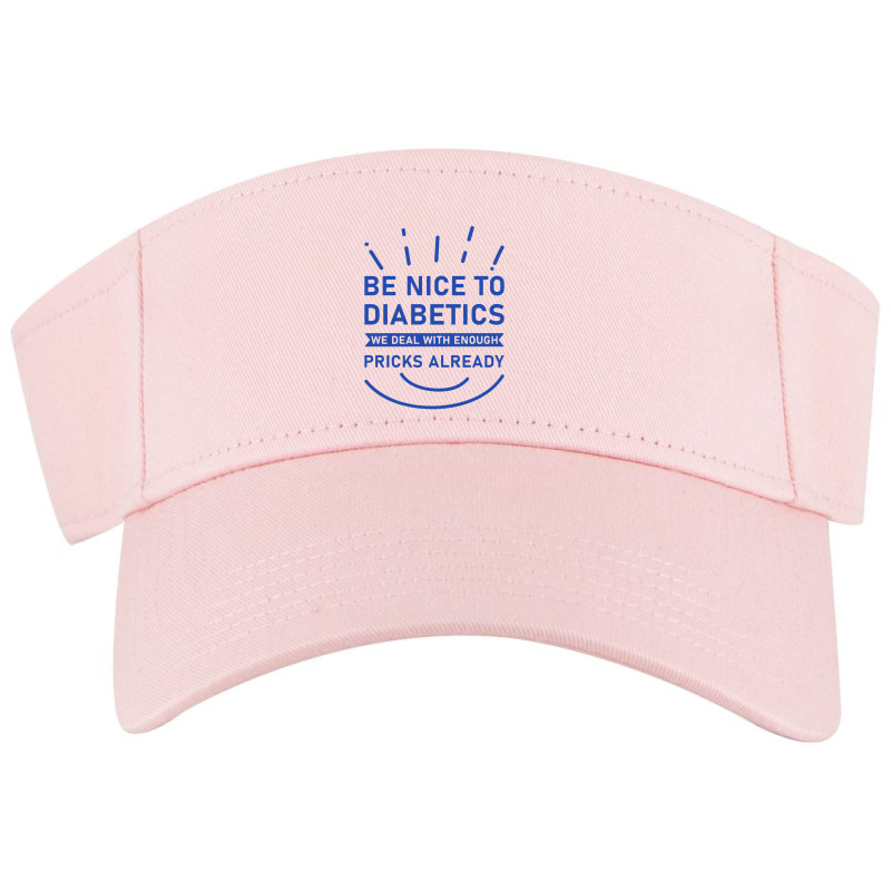 Be Nice To Diabetics We Deal With Enough Pricks Visor hat by Cucakrowo | Artistshot