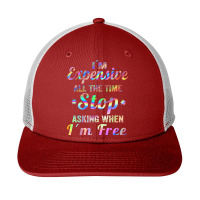 I'm Expensive All The Time Stop Asking When Im Free Apparel T Shirt Snapback Trucker Cap | Artistshot