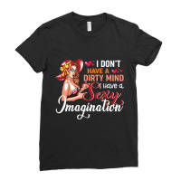 I Don't Have A Dirty Mind I Have A Sexy Imagination Ladies Fitted T-shirt | Artistshot