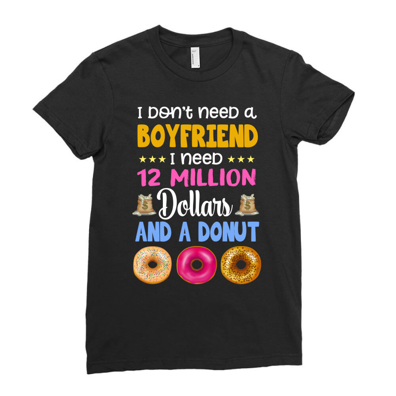 I Don't Need A Boyfriend I Need 12 Million Dollars And A Donut Ladies Fitted T-Shirt by vip.pro123 | Artistshot