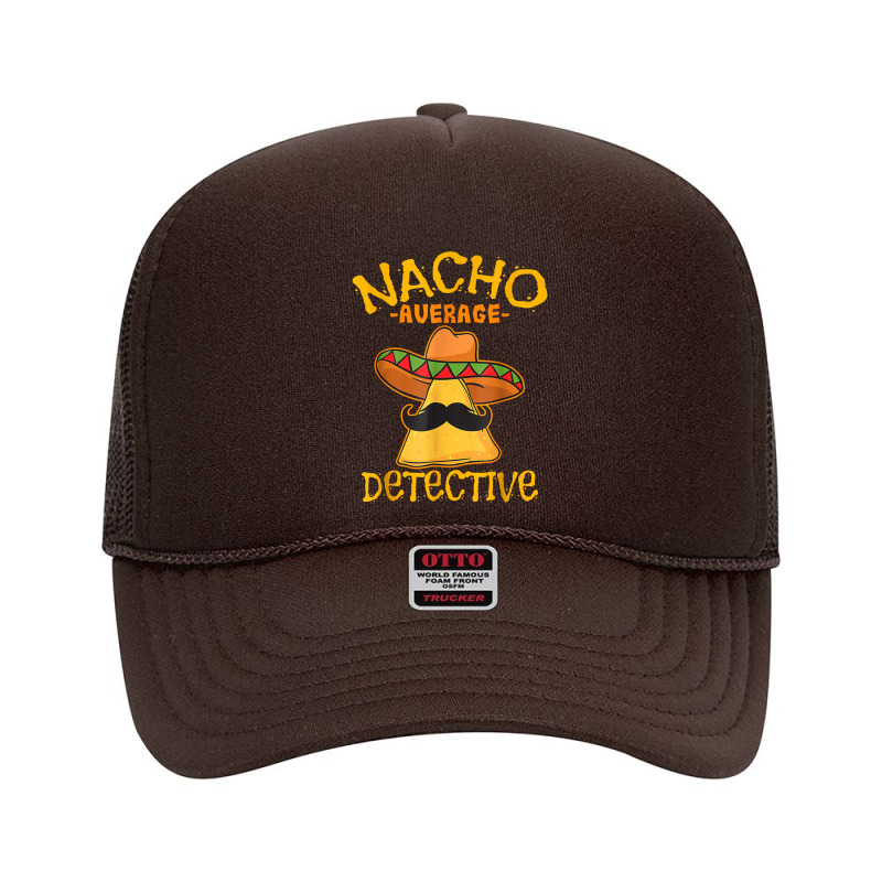 Nacho Average Detective Investigator Informer Cinco De Mayo Foam Trucker Hat by asilamiraty | Artistshot