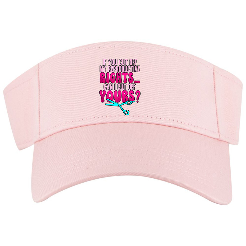 If You Cut Off My Reproductive Rights Pro Choice Tank Top Visor Hat | Artistshot