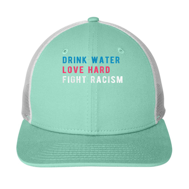 Drink Water Love Hard Fight Racism T Shirt Snapback Trucker Cap | Artistshot