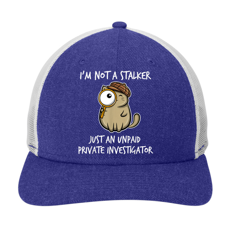 I'm Not A Stalker Just An Unpaid Private Investigator   Cat T Shirt Snapback Trucker Cap by ZaraeTrullinger | Artistshot