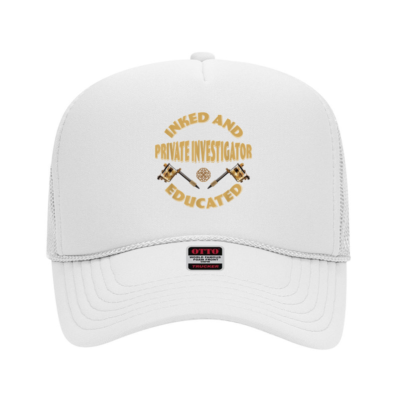 Inked And Educated Private Investigator T Shirt Foam Trucker Hat by MoczoTenleigh | Artistshot