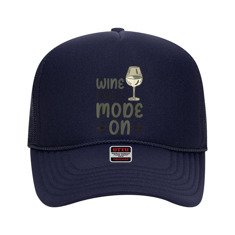 Winemaker Mode On T Shirt Foam Trucker Hat | Artistshot