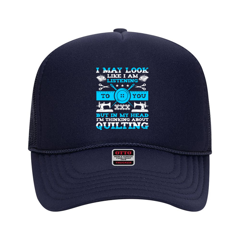 Sewing In My Head Im Thinking About Quilting 19 Sewing Quilting Foam Trucker Hat | Artistshot