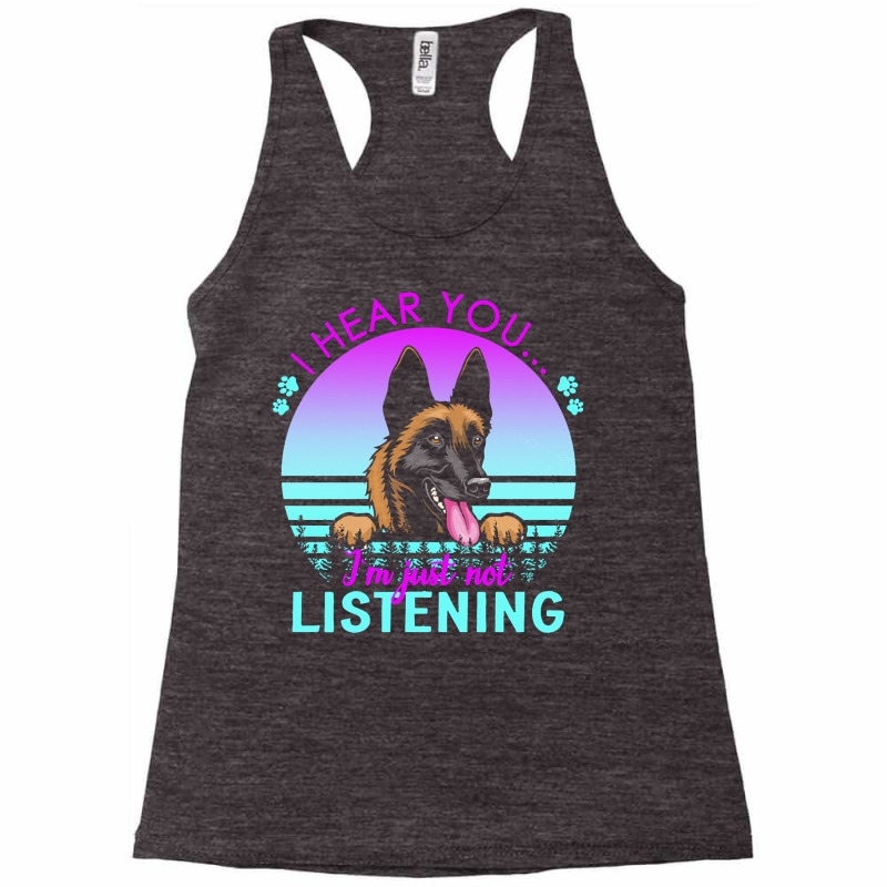 Belgian Malinois T  Shirt I Hear You I'm Just Not Listening Belgian Ma Racerback Tank by crushedguideline | Artistshot