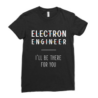 Electron Engineer I'll Be There For You - Gift Funny Jobs Ladies Fitted T-shirt | Artistshot