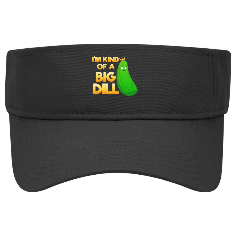 Pickle Lover T  Shirt I'm Kind Of A Big Dill T  Shirt Visor hat by elephantjellyfish | Artistshot