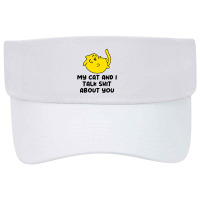 My Cat And I Talk Shit About You Visor Hat | Artistshot