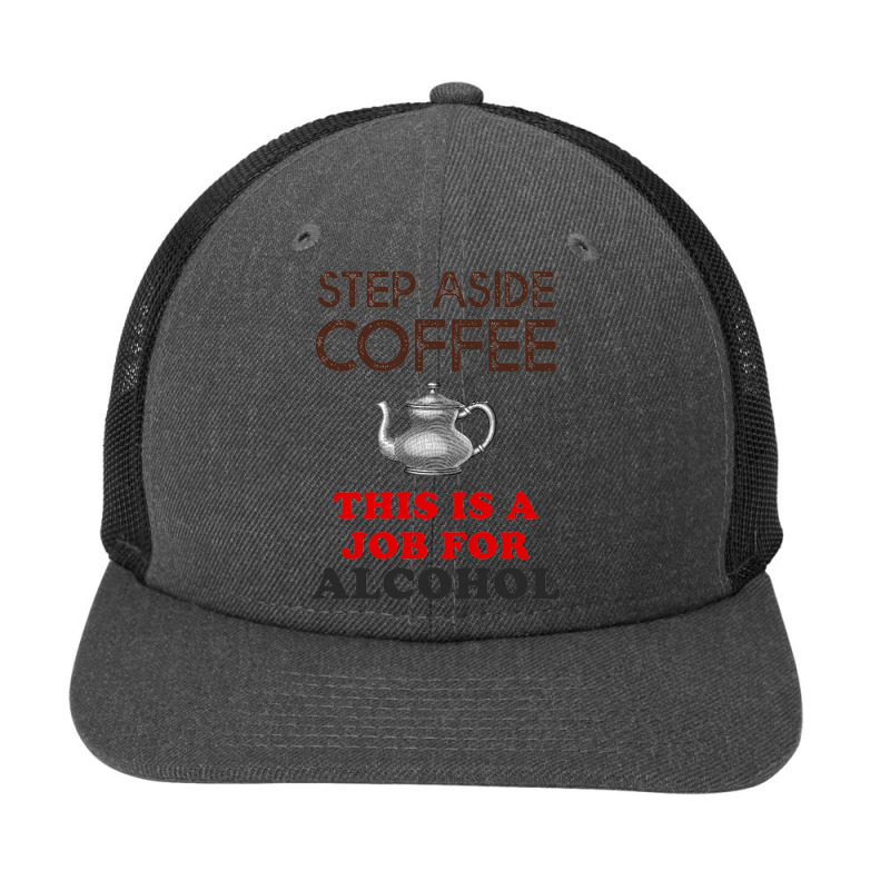 Step Aside Coffee   Funny Alcohol Snapback Trucker Cap by mampubae | Artistshot