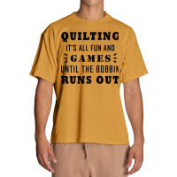 Quilting It's All Fun And Games Until The Bobbin Runs Out 795 Urban Heavy T-shirt | Artistshot