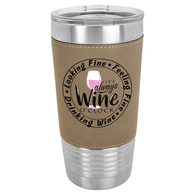 Wine Lover T  Shirt Looking Fine Feeling Fine Drinking Wine T  Shirt Leatherette Tumbler | Artistshot