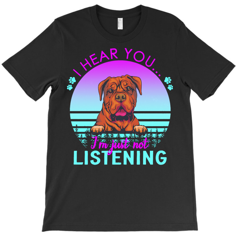 Bordeaux Great Dane T  Shirt I Hear You I'm Just Not Listening Bordeau T-shirt | Artistshot