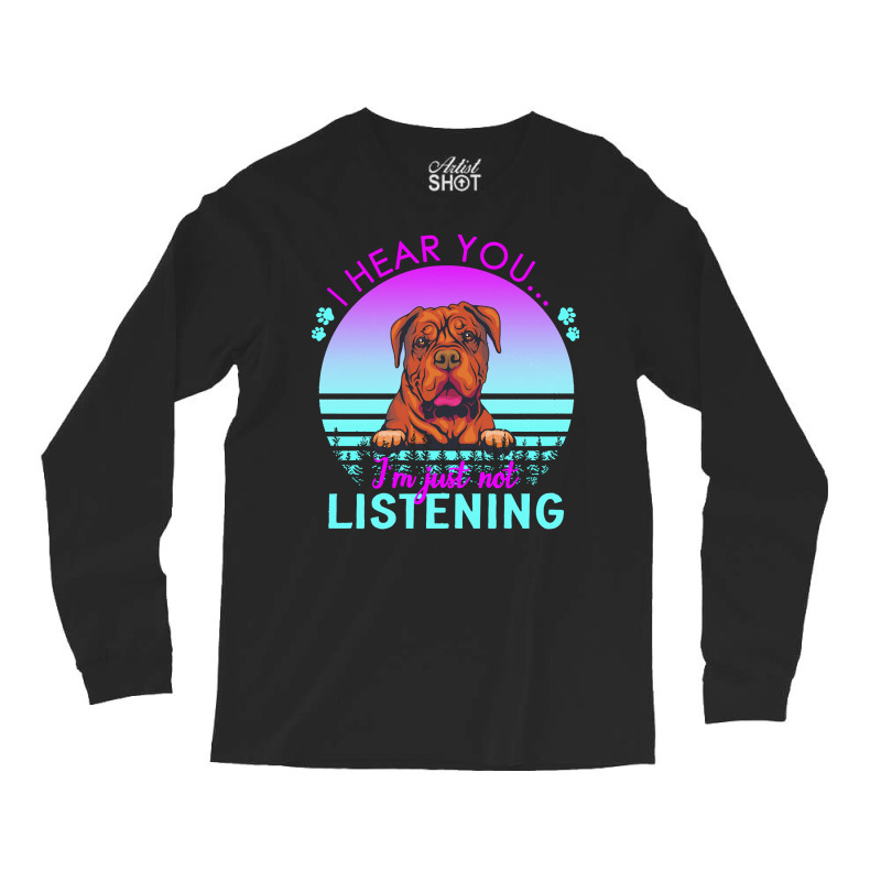 Bordeaux Great Dane T  Shirt I Hear You I'm Just Not Listening Bordeau Long Sleeve Shirts | Artistshot