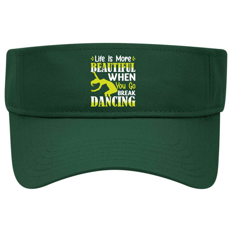 Breakdancer Gift T  Shirt Life Is More Beautiful When You Go Break Dan Visor hat by pintailracehorse | Artistshot