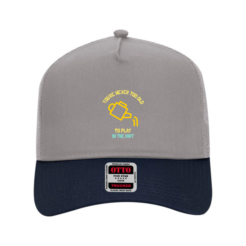 You Are Never Too Old To Play In The Dirt Funny Gardening Mesh Back Trucker Hat | Artistshot