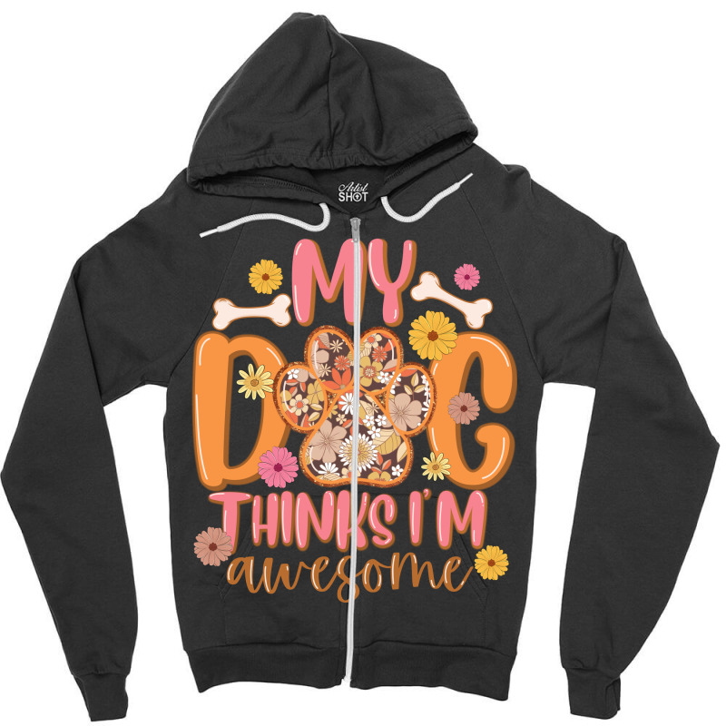 My Dog Thinks I'am Awesome Zipper Hoodie | Artistshot