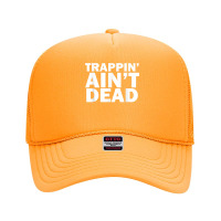 Trappin Ain't Dead T Shirt Foam Trucker Hat | Artistshot