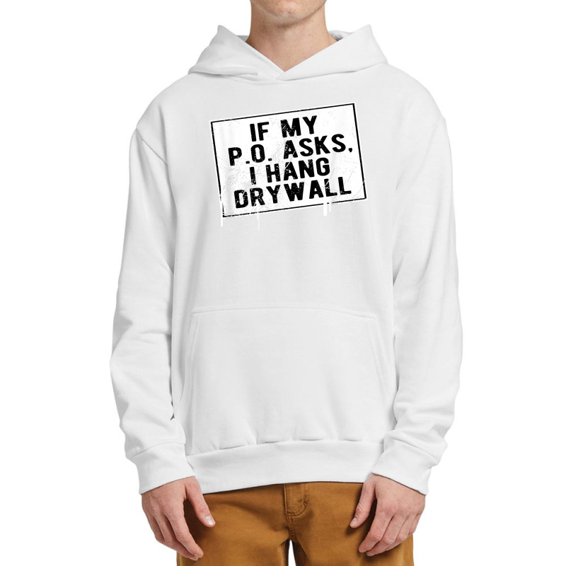 If My P O Asks I Hang Drywall Funny Hilarious T Shirt Urban Pullover Hoodie | Artistshot