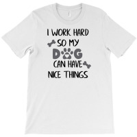 I Work Hard So My Zdog Can Have Nice Things T-shirt | Artistshot