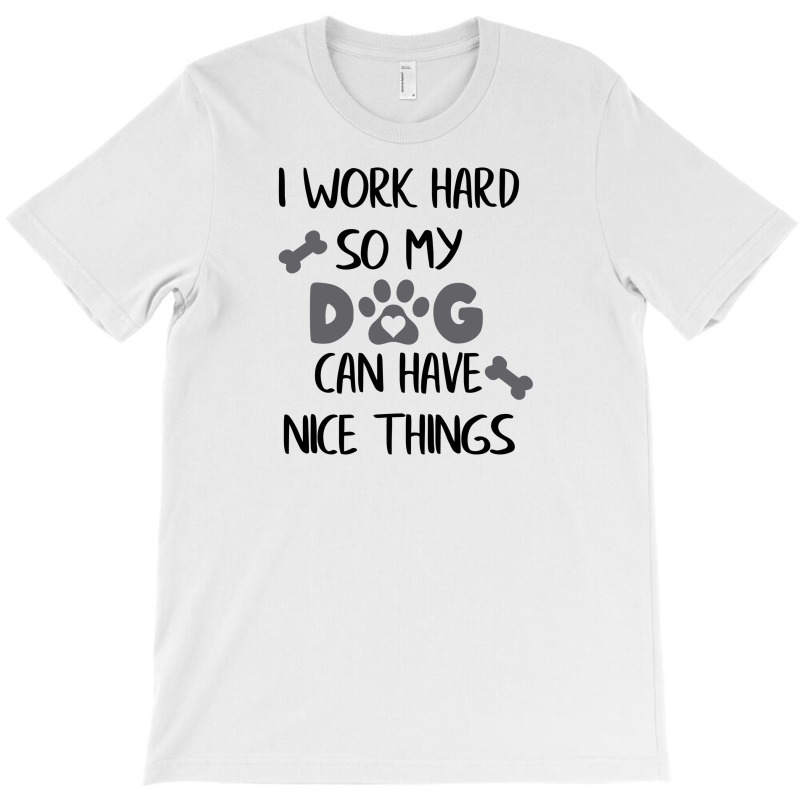 I Work Hard So My Zdog Can Have Nice Things T-Shirt by KATHYPATTERSON | Artistshot