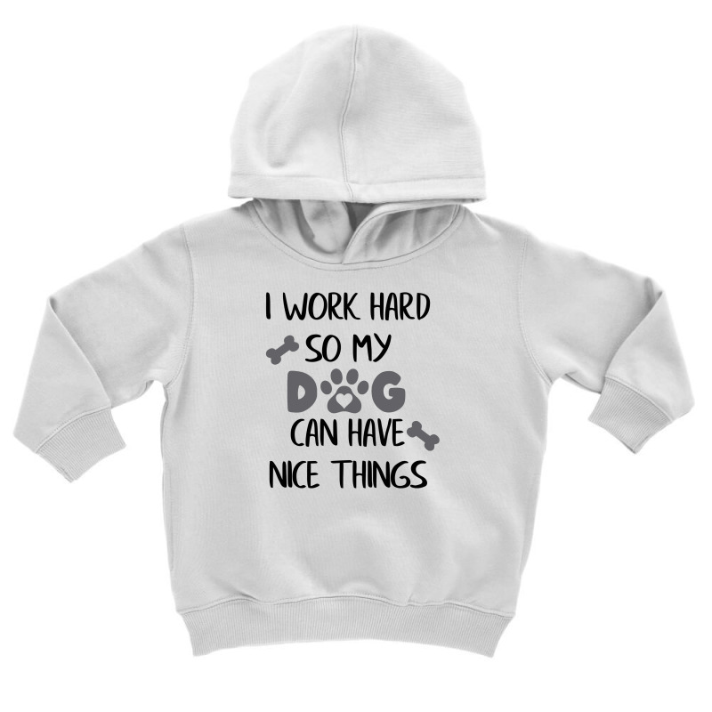 I Work Hard So My Zdog Can Have Nice Things Toddler Hoodie by KATHYPATTERSON | Artistshot