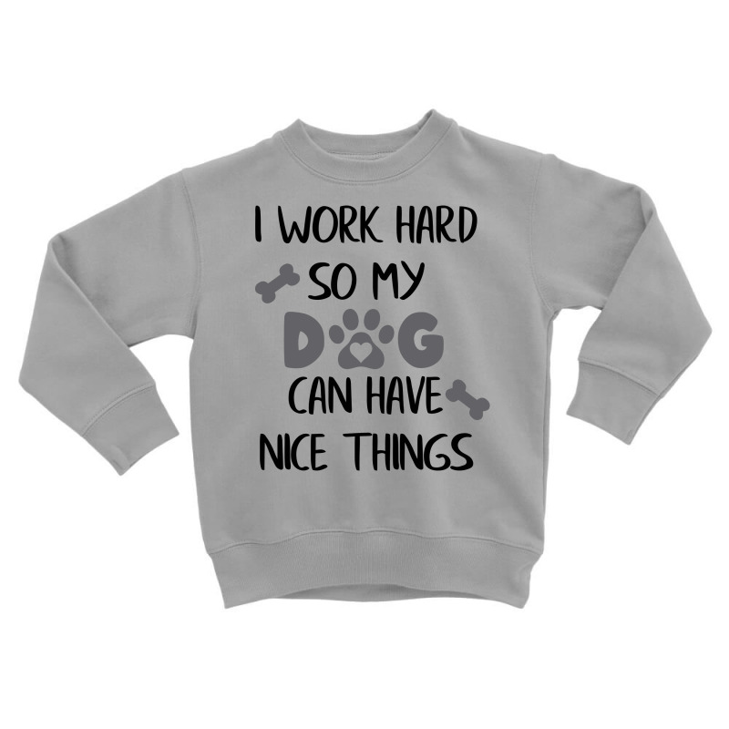 I Work Hard So My Zdog Can Have Nice Things Toddler Sweatshirt by KATHYPATTERSON | Artistshot