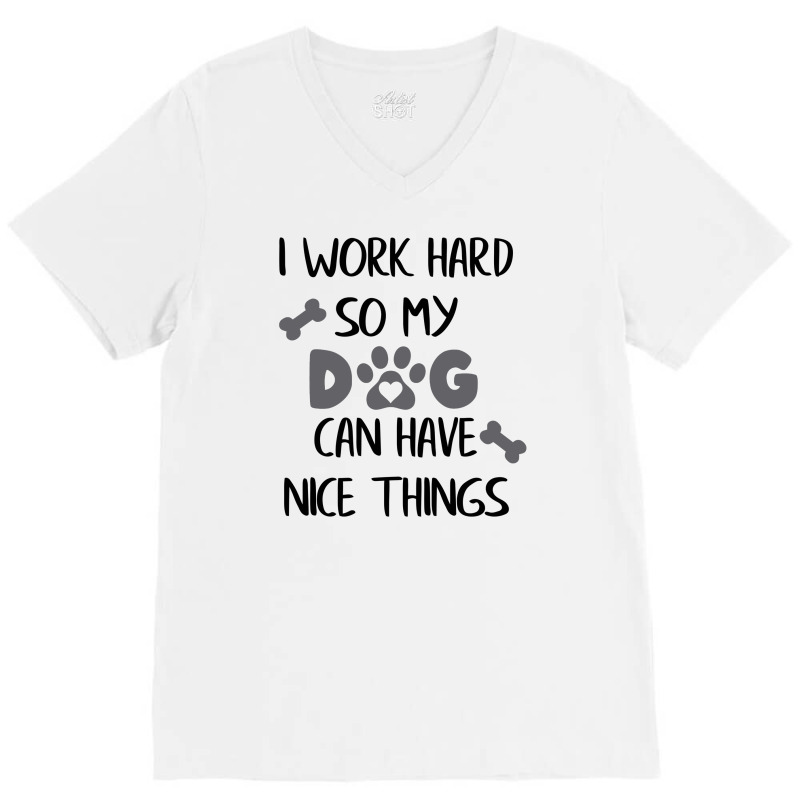 I Work Hard So My Zdog Can Have Nice Things V-Neck Tee by KATHYPATTERSON | Artistshot