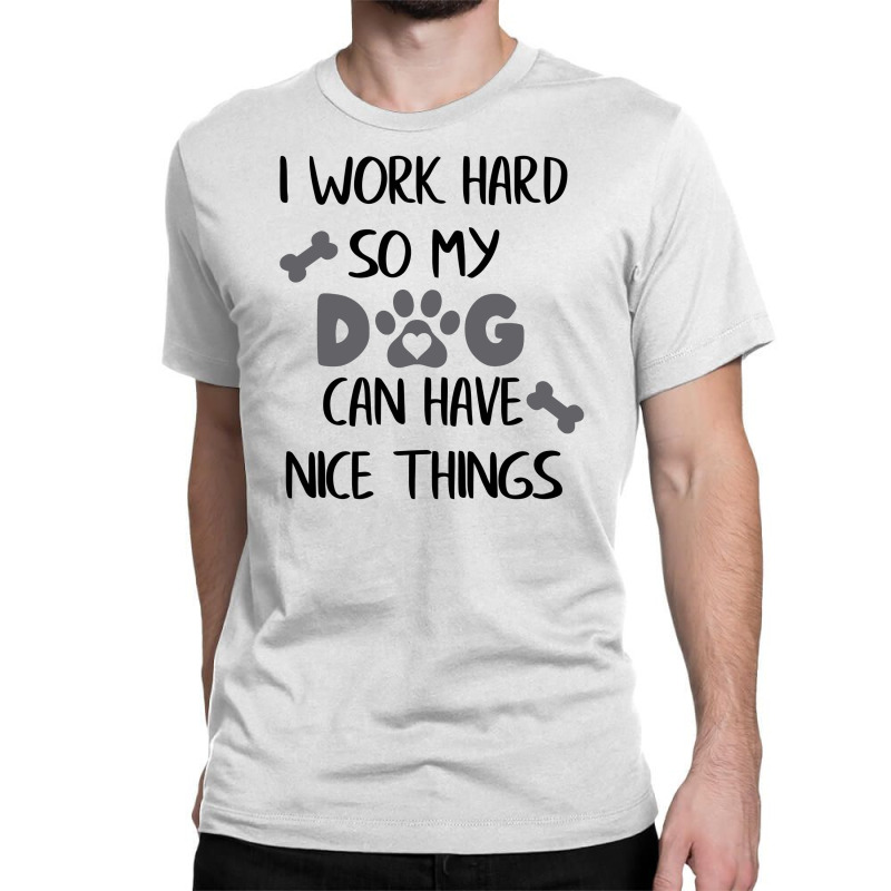 I Work Hard So My Zdog Can Have Nice Things Classic T-shirt by KATHYPATTERSON | Artistshot