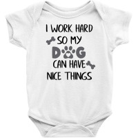 I Work Hard So My Zdog Can Have Nice Things Baby Bodysuit | Artistshot