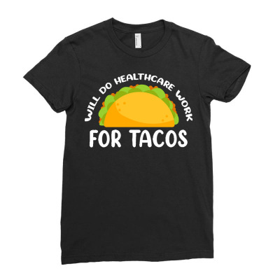 Health Care T  Shirt Will Do Health Care For Tacos Design For Tacos Fo Ladies Fitted T-shirt Designed By Mckenzielinda422