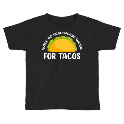 Health Care T  Shirt Will Do Health Care For Tacos Design For Tacos Fo Toddler T-shirt Designed By Mckenzielinda422