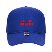 Don't Worry About The Mules, Just Load The Wagon T Shirt Foam Trucker Hat | Artistshot