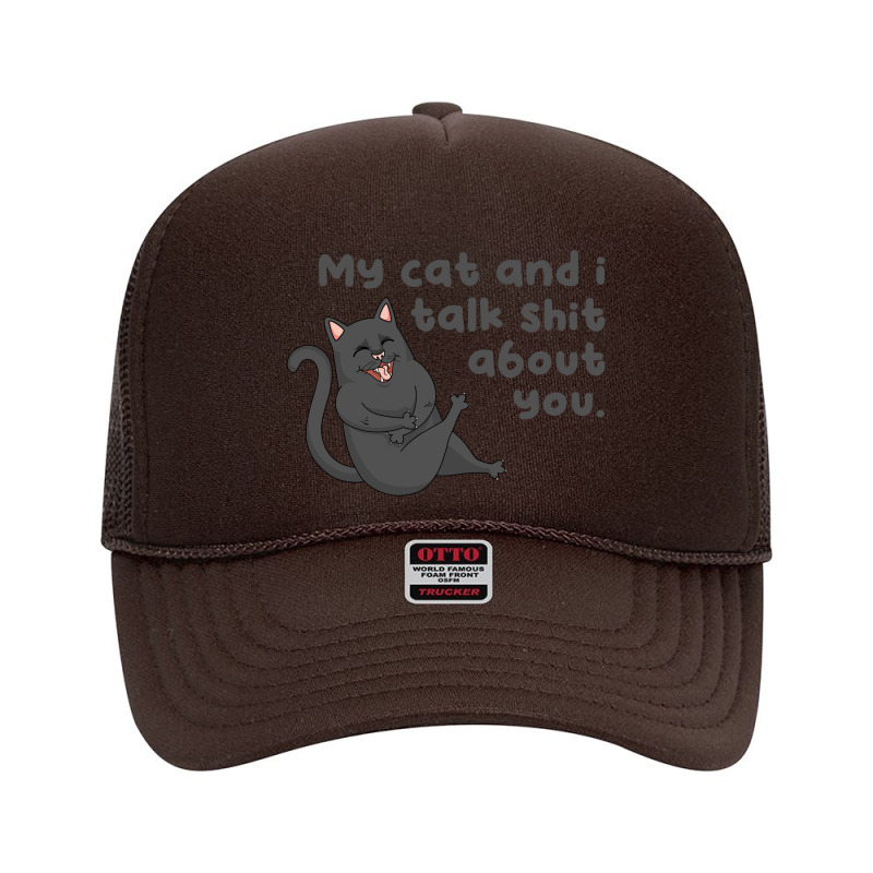 My Cat And I Talk Shit About You Foam Trucker Hat | Artistshot