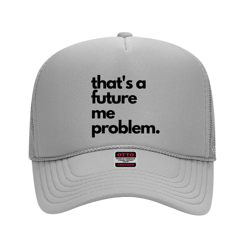 Thats A Future Me Problem Foam Trucker Hat by Bakekok | Artistshot