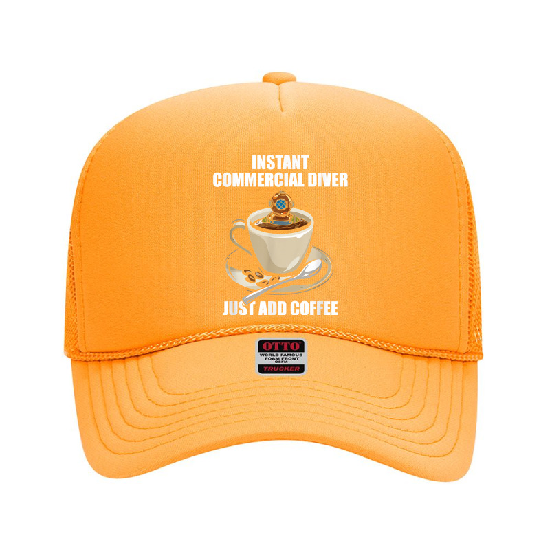 Instant Commercial Diver Just Add Coffee   Commercial Diving T Shirt Foam Trucker Hat by muhrlycogant3h | Artistshot