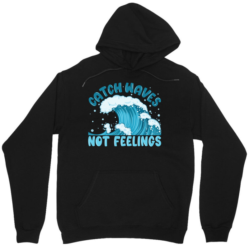 Catch Waves Not Feelings Unisex Hoodie | Artistshot