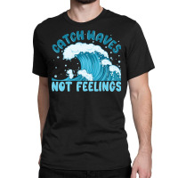 Catch Waves Not Feelings Classic T-shirt | Artistshot